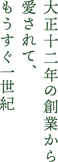 大正12年の創業から愛されて、もうすぐ一世紀